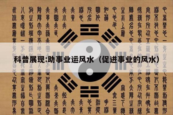科普展现:助事业运风水（促进事业的风水）