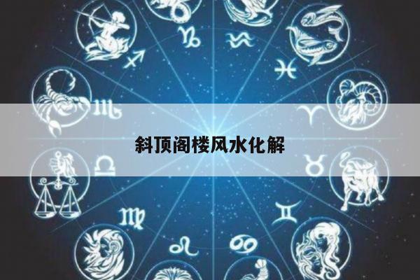 斜顶阁楼风水化解