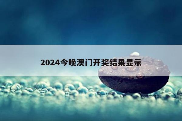2024今晚澳门开奖结果显示
