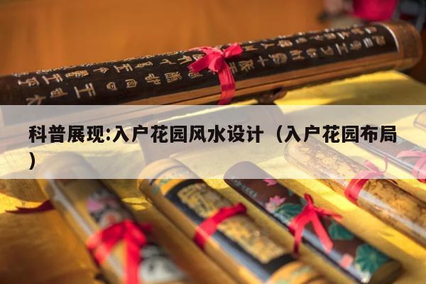 科普展现:入户花园风水设计（入户花园布局）